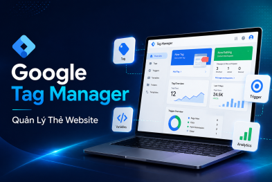 Tại Sao Nên Dùng Google Tag Manager Để Quản Lý Thẻ Website?
