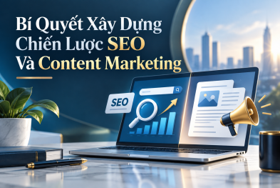 Bí Quyết Xây Dựng Chiến Lược SEO Và Content Marketing Đồng Bộ