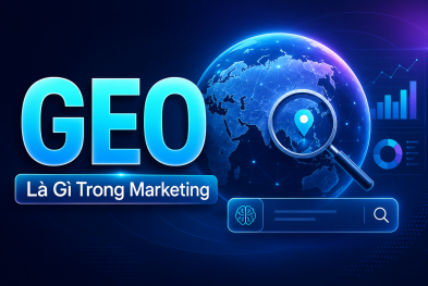 GEO Là Gì Trong Marketing? Khái Niệm Mới Thay Đổi Cách Tìm Kiếm